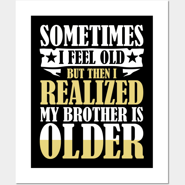 Sometimes I Feel Old But Then I Realize My Brother is Older Wall Art by AngelBeez29